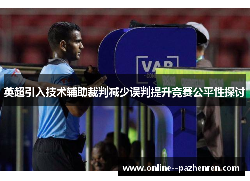 英超引入技术辅助裁判减少误判提升竞赛公平性探讨 英超引入技术辅助裁判减少误判提升竞赛公平性探讨