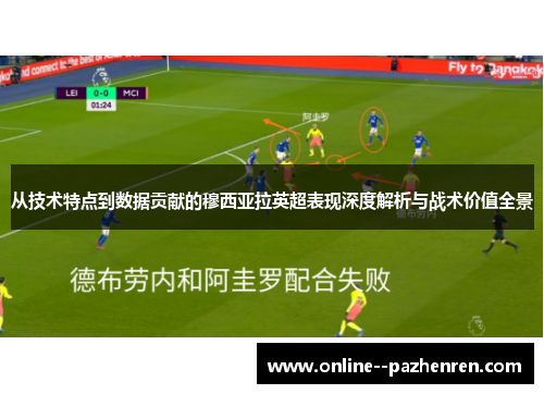 从技术特点到数据贡献的穆西亚拉英超表现深度解析与战术价值全景 从技术特点到数据贡献的穆西亚拉英超表现深度解析与战术价值全景