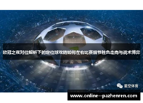 欧冠之夜对位解析下的定位球攻防如何左右比赛细节胜负走向与战术博弈