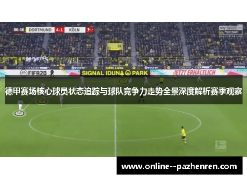 德甲赛场核心球员状态追踪与球队竞争力走势全景深度解析赛季观察