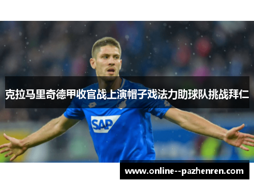 克拉马里奇德甲收官战上演帽子戏法力助球队挑战拜仁 克拉马里奇德甲收官战上演帽子戏法力助球队挑战拜仁