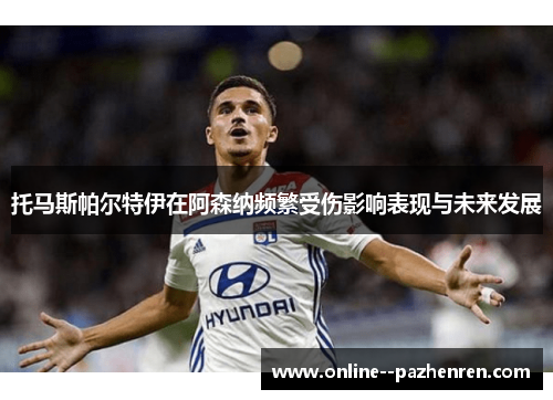 托马斯帕尔特伊在阿森纳频繁受伤影响表现与未来发展 托马斯帕尔特伊在阿森纳频繁受伤影响表现与未来发展