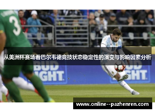 从美洲杯赛场看巴尔韦德竞技状态稳定性的演变与影响因素分析